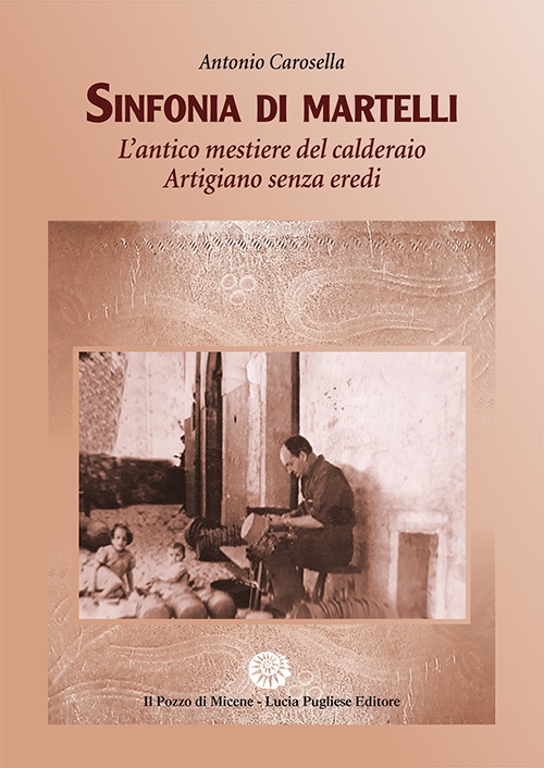 Sinfonia di Martelli. L'antico mestiere del calderaio. Artigiano senza eredi Sinfonia di Martelli. L'antico mestiere del calderaio. Artigiano senza eredi