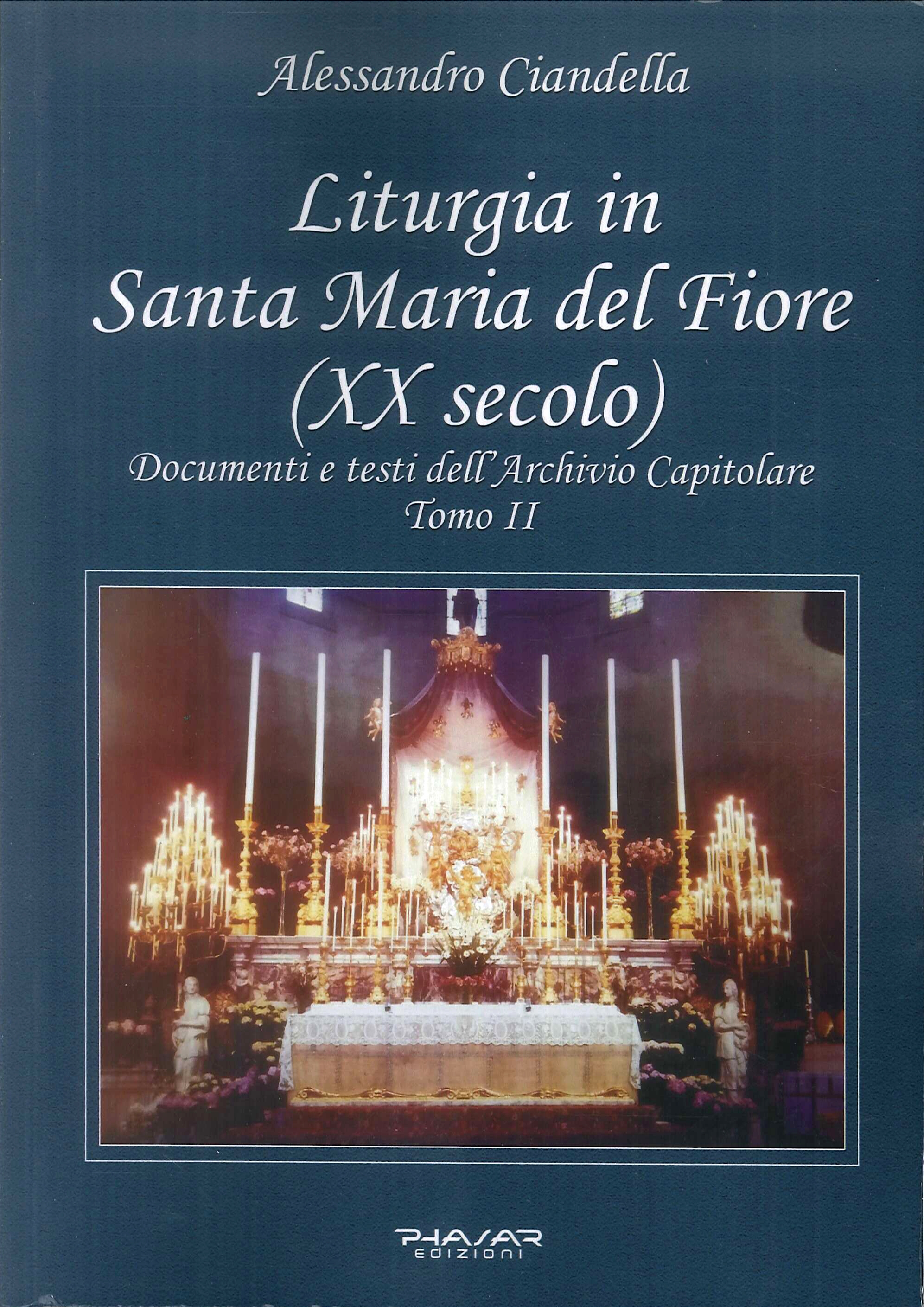 Liturgia e prassi in Santa Maria del Fiore. (XX secolo). Documenti e testi dell'archivio Capitolare. Tomo II Liturgia e prassi in Santa Maria del Fiore. (XX secolo). Documenti e testi dell'archivio Capitolare. Tomo II