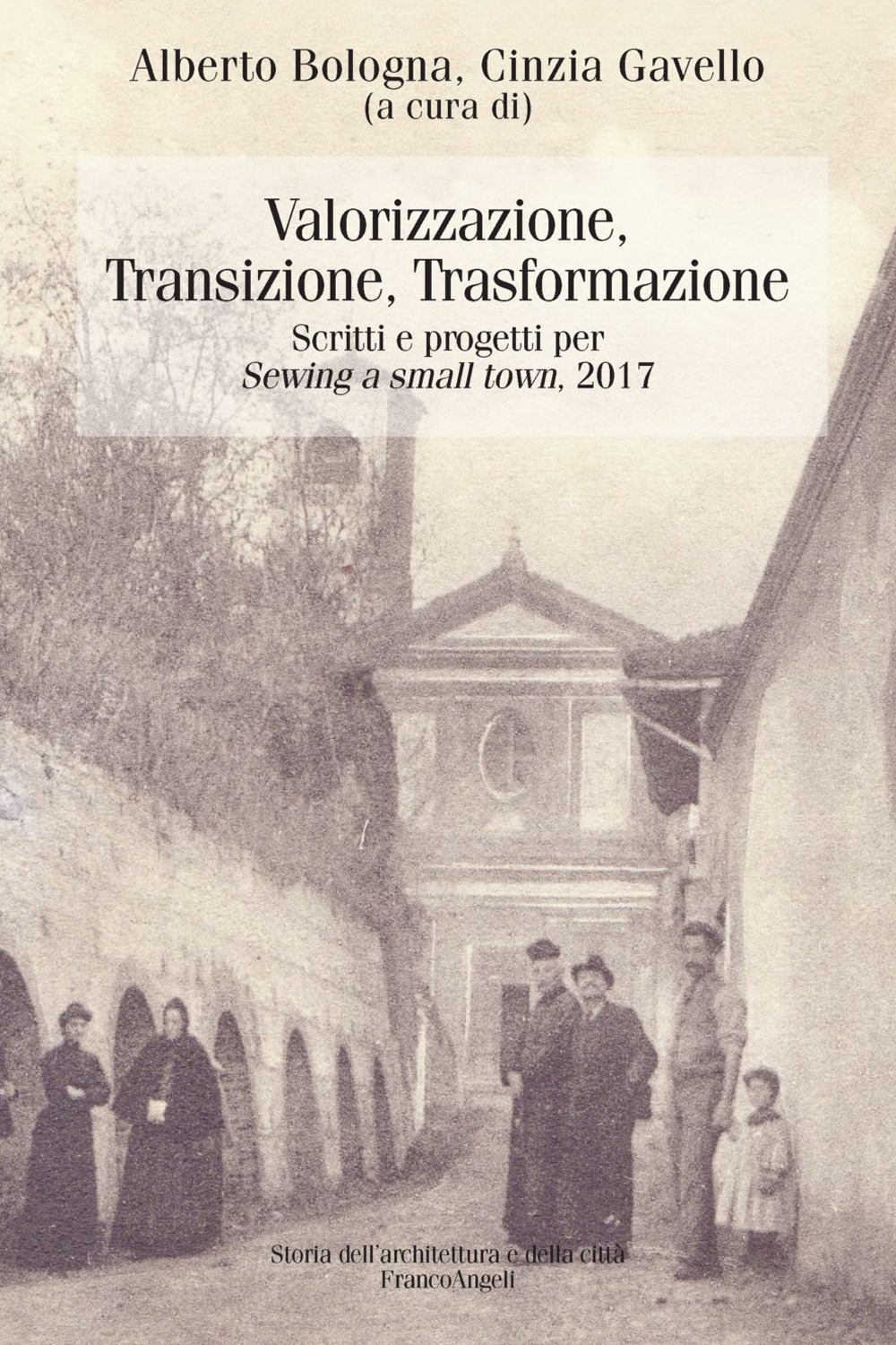 Valorizzazione, transizione, trasformazione. Scritti e progetti per «Sewing a small town». 2017 Valorizzazione, transizione, trasformazione. Scritti e progetti per «Sewing a small town». 2017