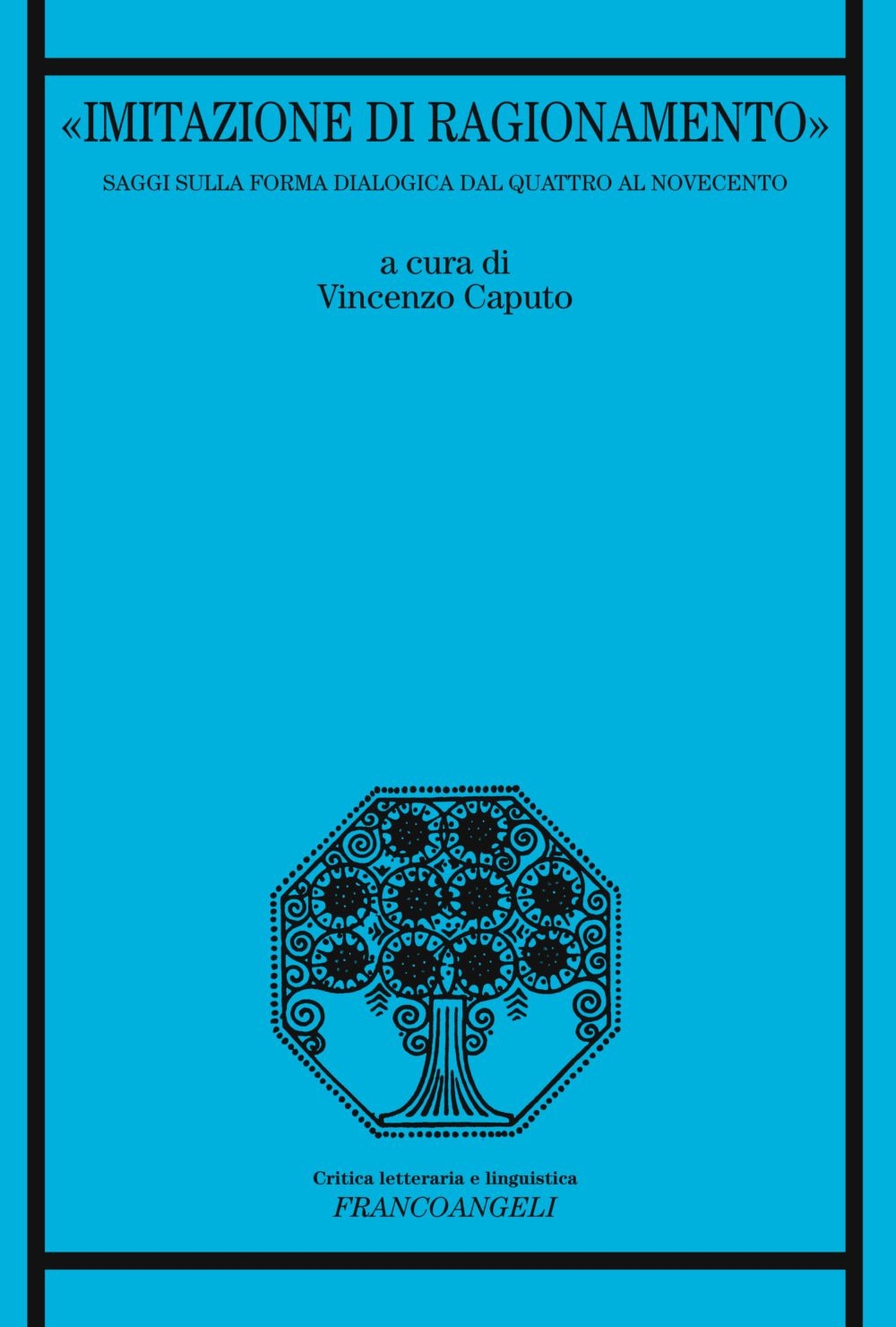 «Imitazione di ragionamento». Saggi sulla forma dialogica dal Quattro al Novecento «Imitazione di ragionamento». Saggi sulla forma dialogica dal Quattro al Novecento