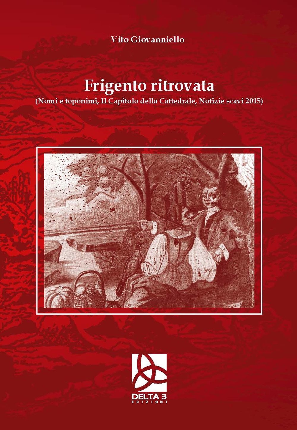 Frigento ritrovata (Nomi e toponimi, il capitolo della cattedrale, notizie scavi 2015) Frigento ritrovata (Nomi e toponimi, il capitolo della cattedrale, notizie scavi 2015)
