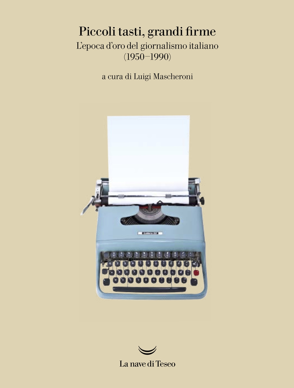 Piccoli tasti, grandi firme. L'epoca d'oro del giornalismo italiano (1950-1990). Piccoli tasti, grandi firme. L'epoca d'oro del giornalismo italiano (1950-1990).