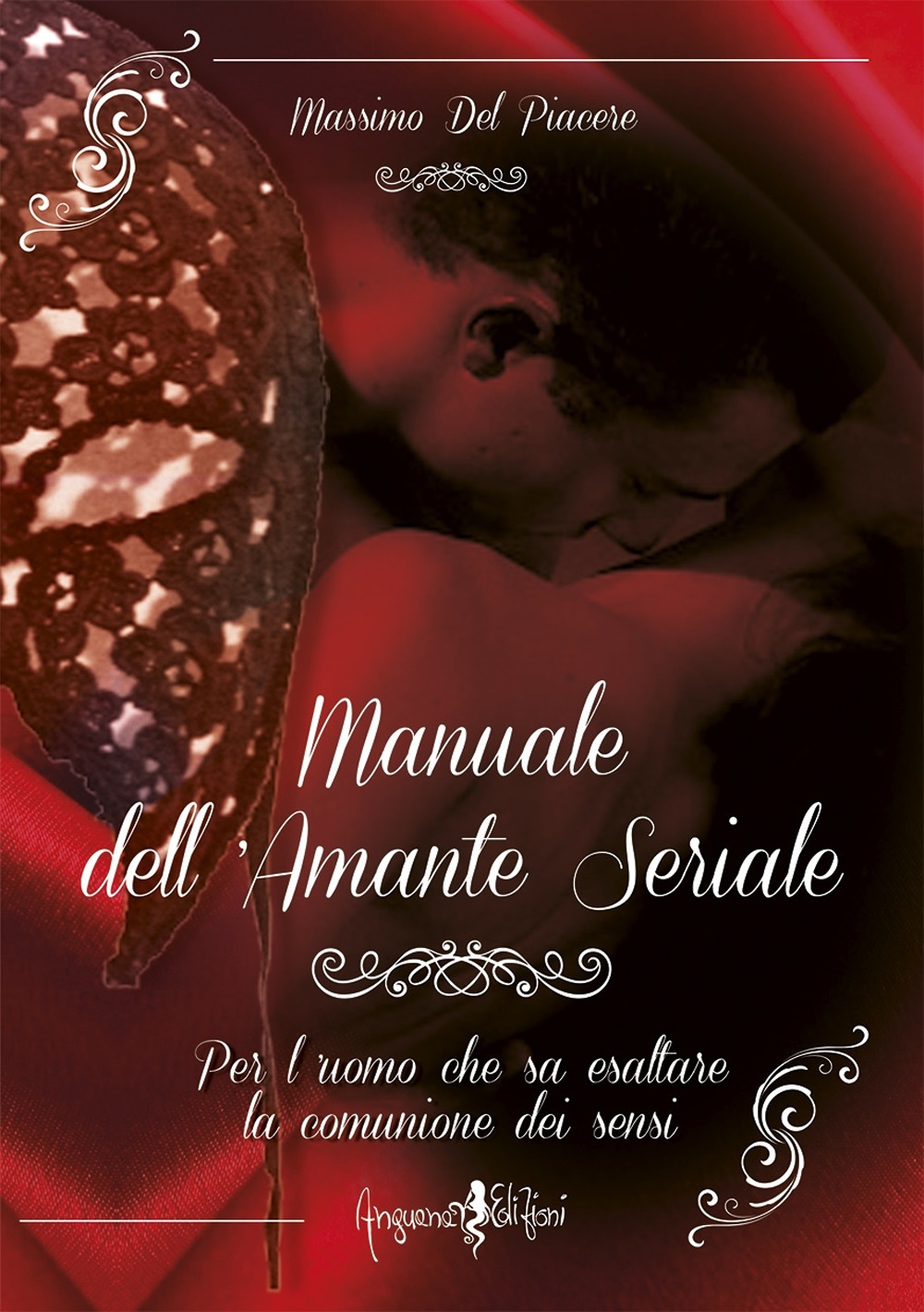 Manuale Dell'Amante Seriale. Per l'Uomo che Sa Esaltare la Comunione dei Sensi Manuale Dell'Amante Seriale. Per l'Uomo che Sa Esaltare la Comunione dei Sensi