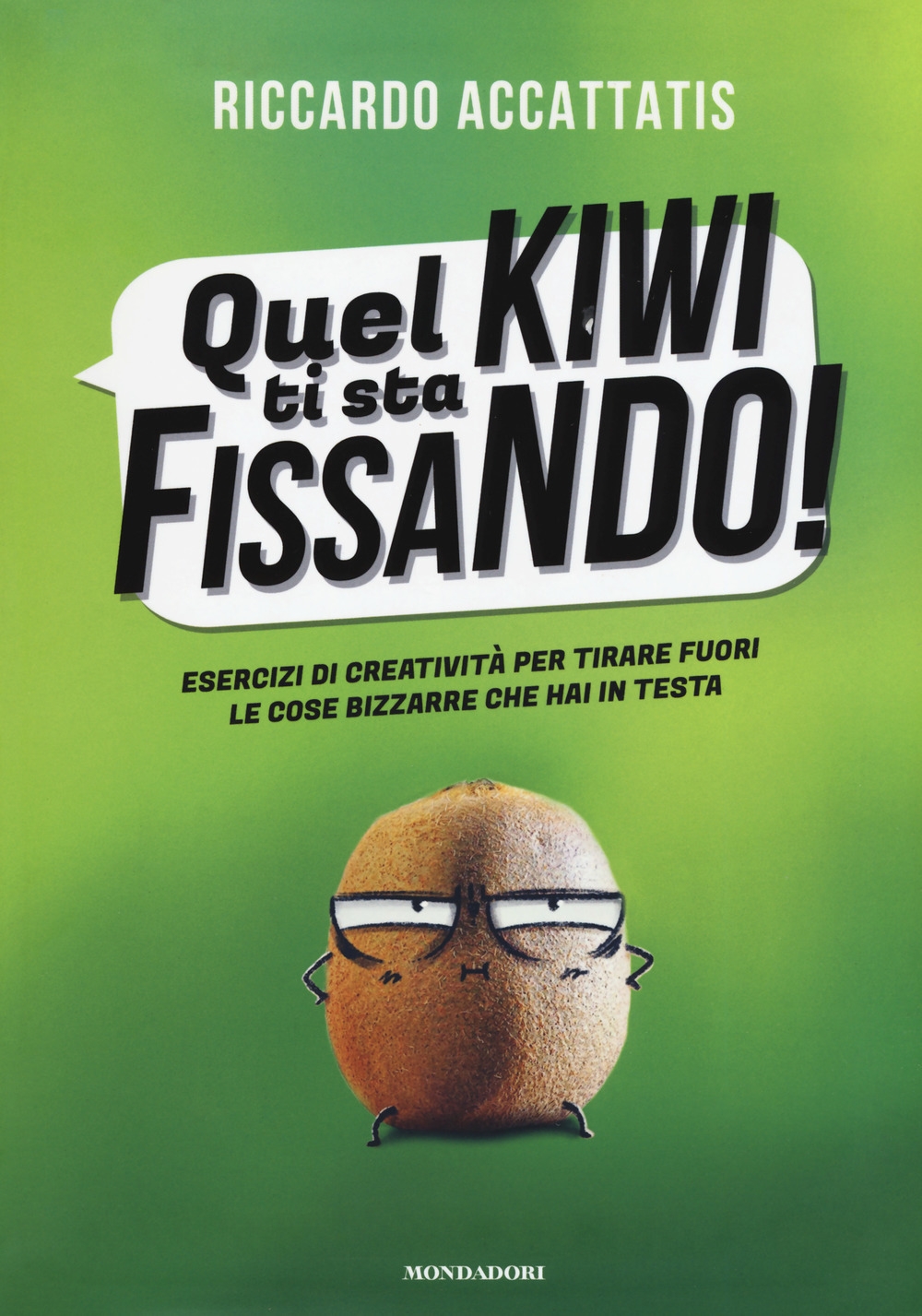 Quel kiwi ti sta fissando! Esercizi di creatività per tirare fuori le cose bizzarre che hai in testa Quel kiwi ti sta fissando! Esercizi di creatività per tirare fuori le cose bizzarre che hai in testa