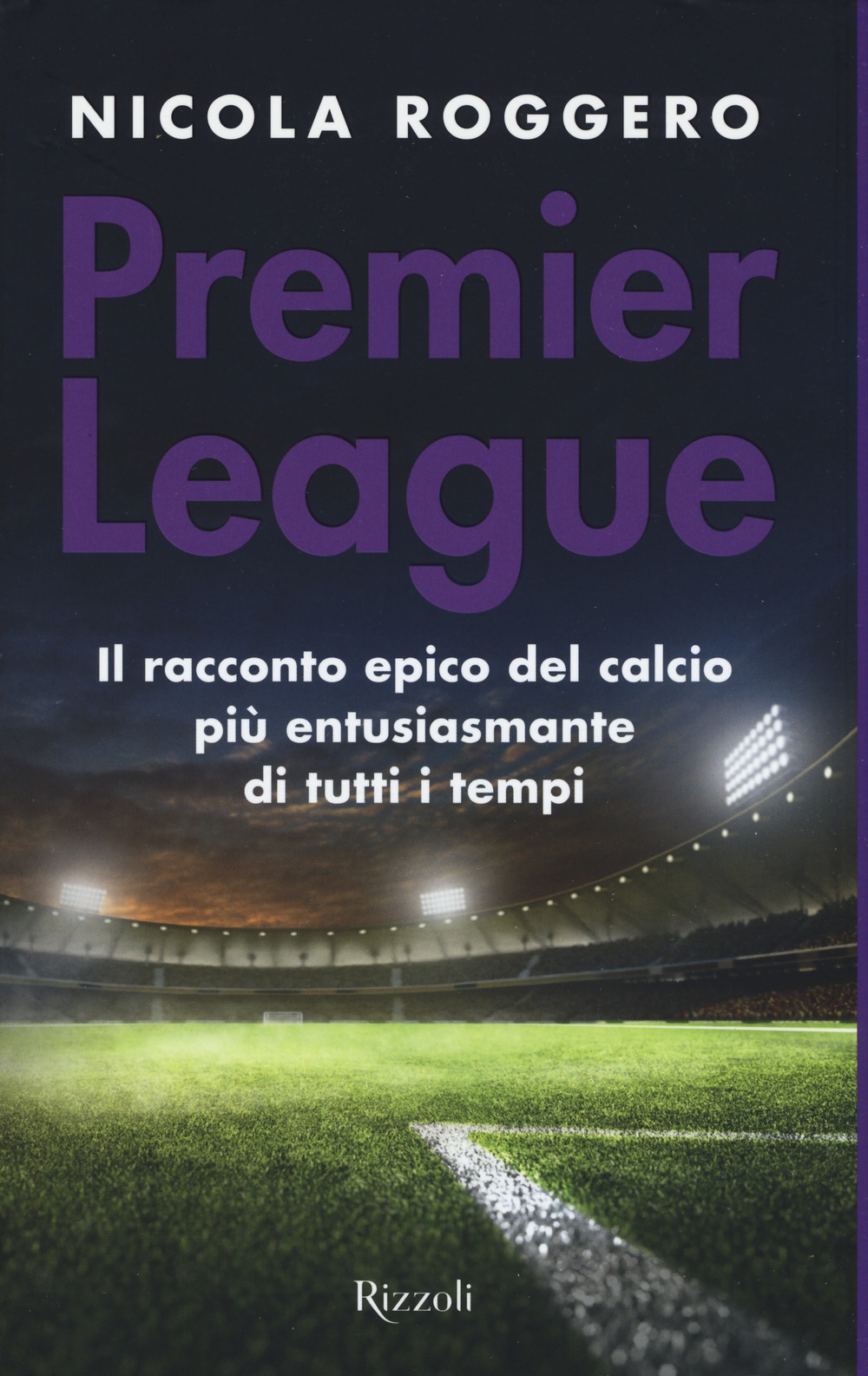 Premier League. Il racconto epico del calcio più entusiasmante di tutti i tempi Premier League. Il racconto epico del calcio più entusiasmante di tutti i tempi