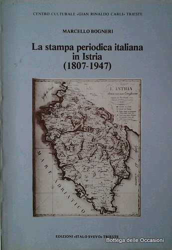La Stampa Periodica Italiana in Istria (1807-1947). La Stampa Periodica Italiana in Istria (1807-1947).