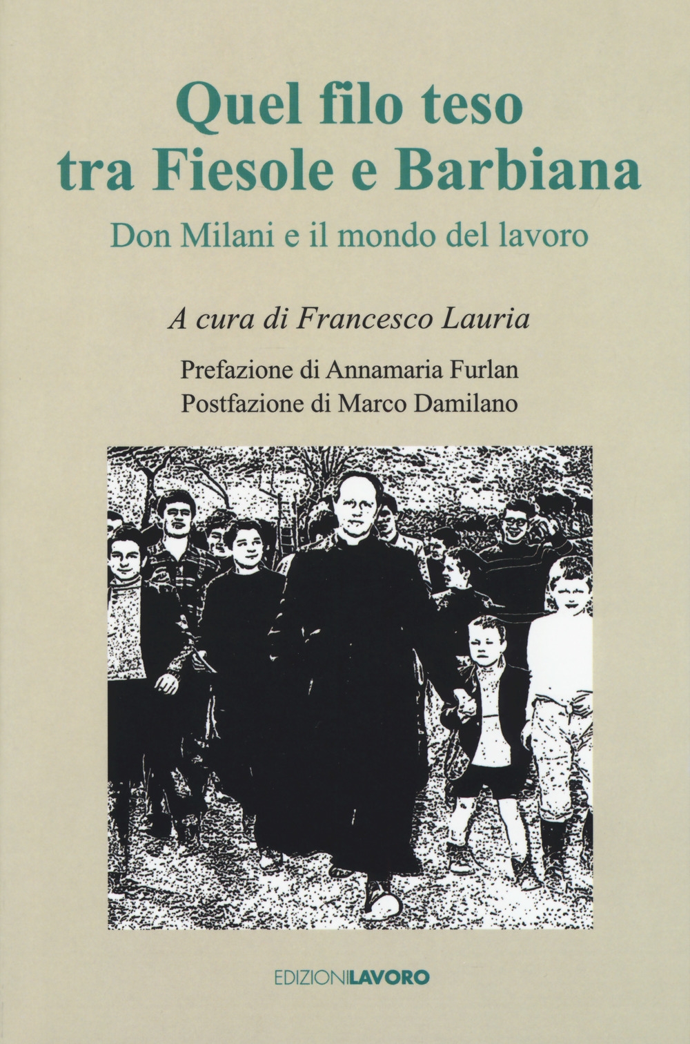 Quel filo teso tra Fiesole e Barbiana. Don Milani e il mondo del lavoro Quel filo teso tra Fiesole e Barbiana. Don Milani e il mondo del lavoro
