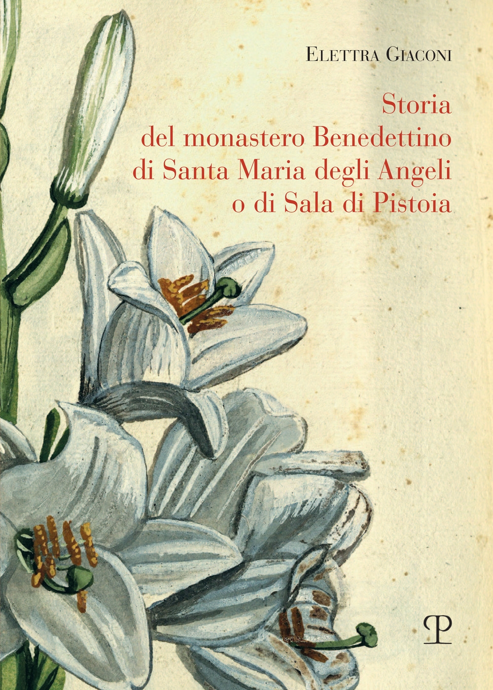 Storia del monastero benedettino di Santa Maria degli angeli o di Sala di Pistoia. Trascrizione integrale del testo originale di suor Angelica Liserani (650-1900) Storia del monastero benedettino di Santa Maria degli angeli o di Sala di Pistoia. Trascrizione integrale del testo originale di suor Angelica Liserani (650-1900)