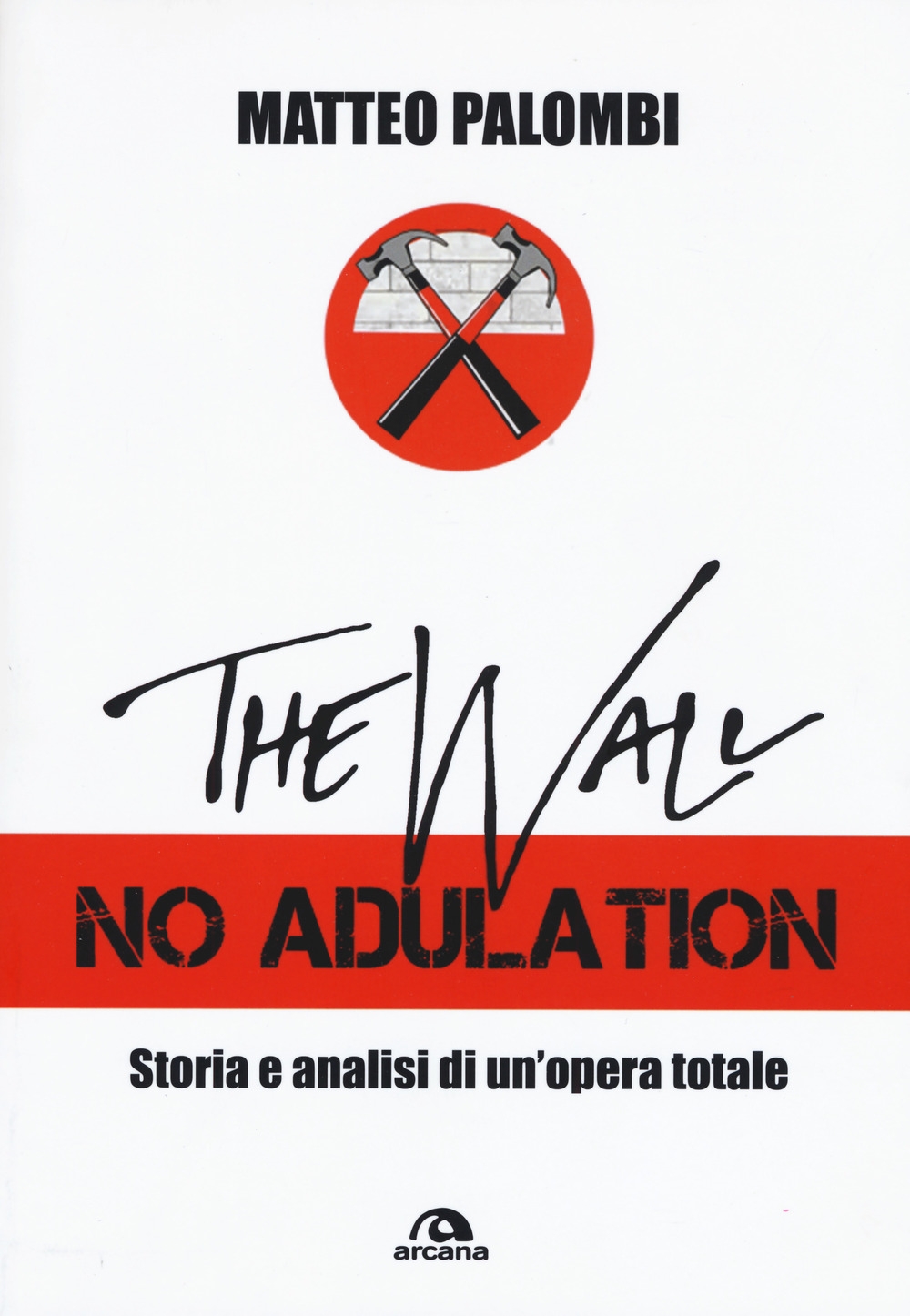 The wall. No adulation. Storia e analisi di un'opera totale The wall. No adulation. Storia e analisi di un'opera totale