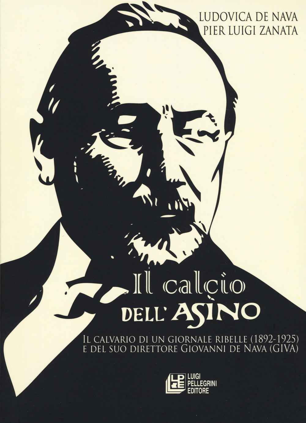 Il calcio dell'asino. Il calvario di un giornale ribelle (1892-1925) e del suo direttore Giovanni de Nava (Giva) Il calcio dell'asino. Il calvario di un giornale ribelle (1892-1925) e del suo direttore Giovanni de Nava (Giva)
