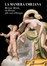 La Maniera Emiliana. Bertoja, Mirola, da Parma alle Corti d'Europa