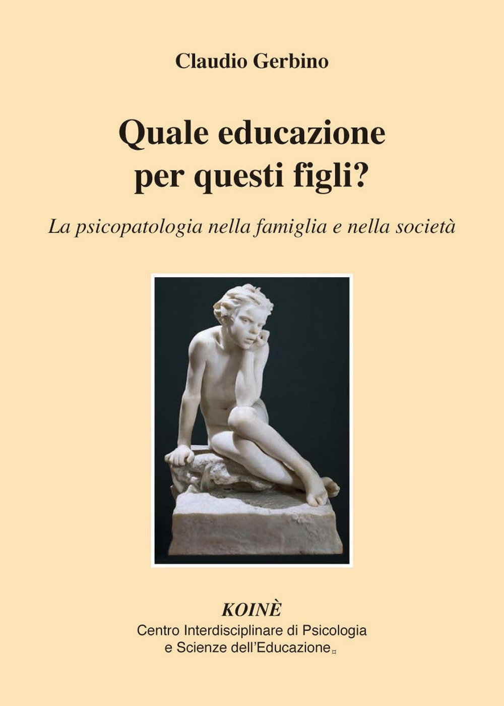 Quale educazione per questi figli? La psicopatologia nella famiglia e nella società Quale educazione per questi figli? La psicopatologia nella famiglia e nella società