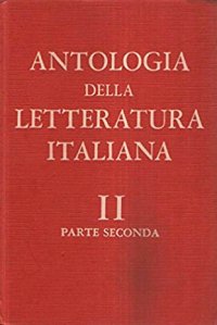 Antologia delle Letteratura Italiana. Per le Scuole Medie Superiori. Volume 2 Parte 2. dal Cinquecento alla Fine del Settecento. il Settecento