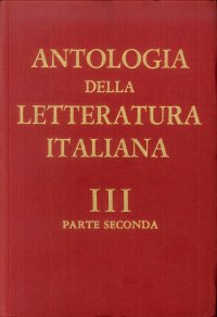 Antologia della Letteratura Italiana. Per le Scuole Medie Superiori. Volume 3. Parte Seconda. Dall'Ottocento alla Prima Metà del Novecento. Dalla Scapigliatura ai Contemporanei