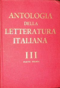 Antologia della Letteratura Italiana. Per le Scuole Medie Superiori. Volume 3. Parte Prima. Dall'Ottocento alla Prima Metà del Novecento. Da Vincenzo Monti a Francesco De Sanctis
