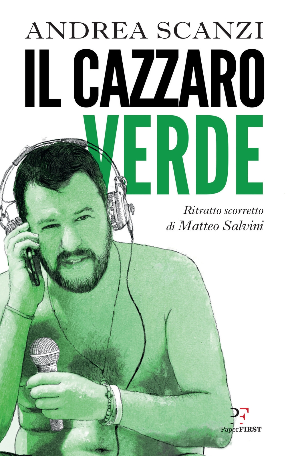 Il cazzaro verde. Ritratto scorretto di Matteo Salvini Il cazzaro verde. Ritratto scorretto di Matteo Salvini