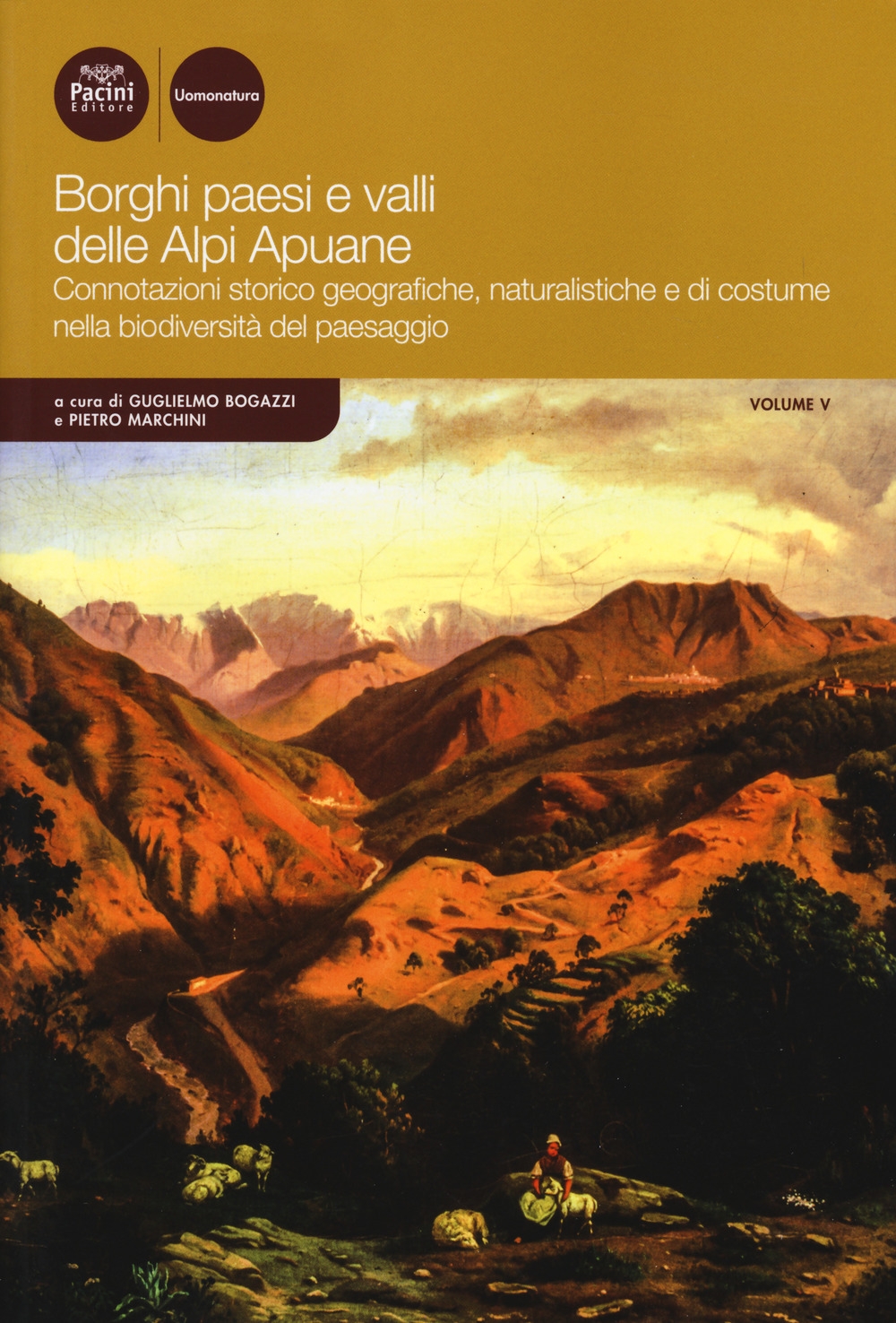 Borghi paesi e valli delle Alpi Apuane. Connotazioni storico geografiche, naturalistiche e di costume nella biodiversità del paesaggio. Vol. 5 Borghi paesi e valli delle Alpi Apuane. Connotazioni storico geografiche, naturalistiche e di costume nella biodiversità del paesaggio. Vol. 5