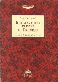 Il radicchio rosso di Treviso. La storia, le tradizioni, le ricette