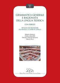 Grammatica generale e ragionata della lingua tedesca. Con esercizi per le Scuole Medie Secondarie e di II Grado e le Lauree di I Livello