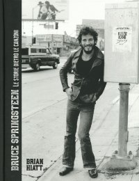 Bruce Springsteen. Le storie dietro le canzoni