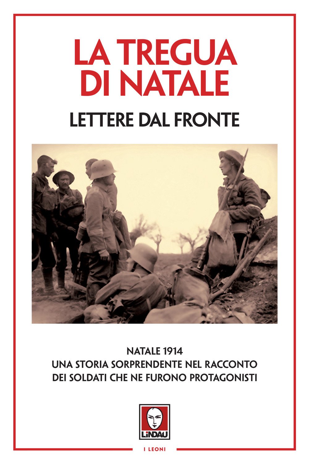 La tregua di Natale. Lettere dal fronte. Natale 1914: una storia sorprendente nel racconto dei soldati che ne furono protagonisti
