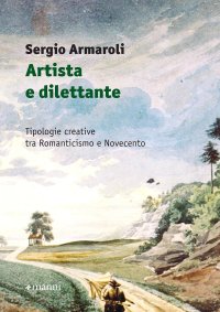 Artista e dilettante. Tipologie creative tra Romanticismo e Novecento.