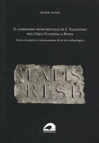 Il complesso Monumentale di S. Valentino nell'area Flaminia a Roma. Storia, riscoperta e valorizzazione di un sito archeologico