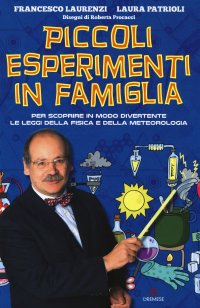 Piccoli esperimenti in famiglia. Per scoprire in modo divertente le leggi della fisica e della meteorologia. Nuova ediz