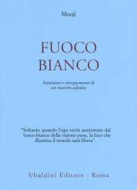 Fuoco bianco. Intuizioni e insegnamenti di un maestro advaita