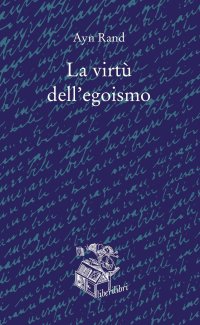 La virtù dell'egoismo. Un concetto nuovo di egoismo