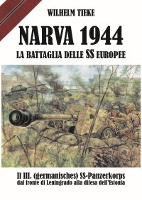 Narva 1944. La battaglia delle SS europee. Il III. (germanisches) SS-Panzerkorps dal fronte di Leningrado alla difesa dell'Estonia