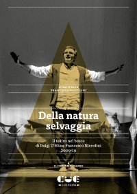 Della natura selvaggia. Il teatro nel bosco di Luigi D'Elia e Francesco Niccolini 2009-19