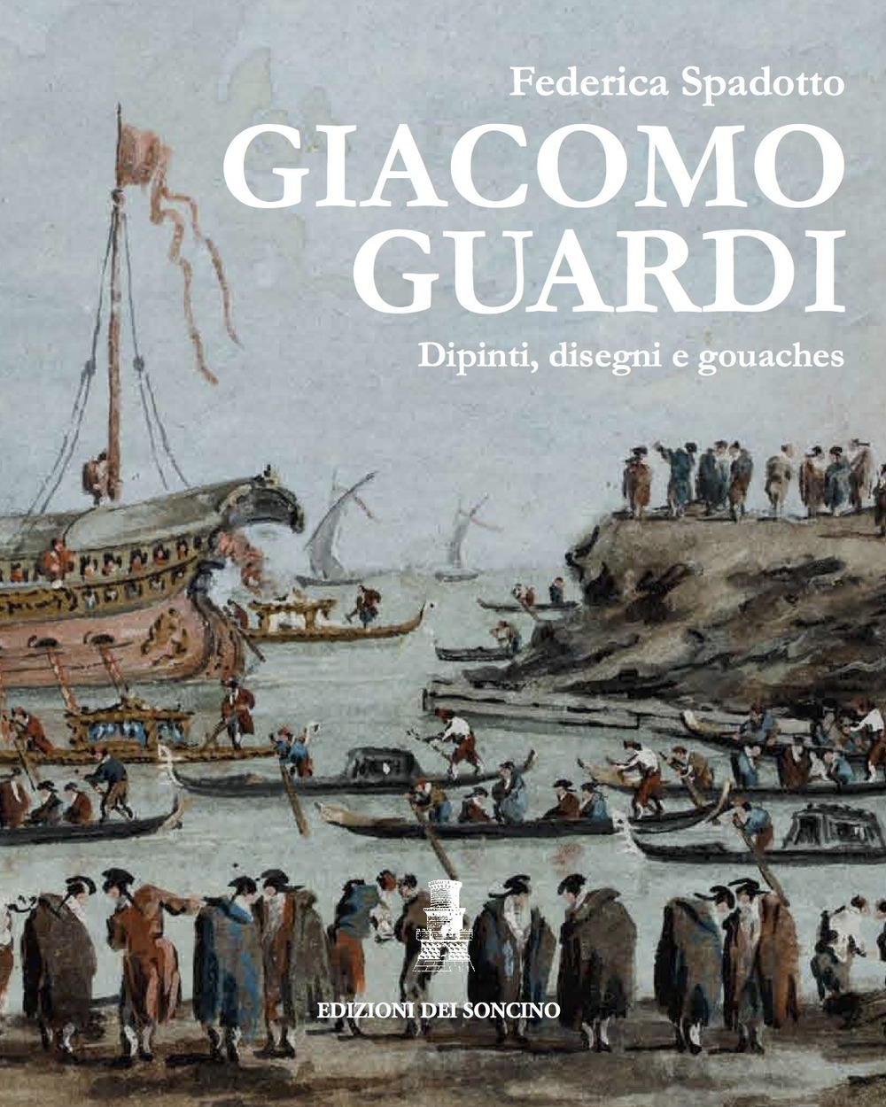 Giacomo Guardi. Dipinti, disegni e gouaches. Giacomo Guardi. Dipinti, disegni e gouaches.