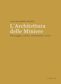 L'Architettura delle Miniere. Paesaggio, suolo, sottosuolo, terra