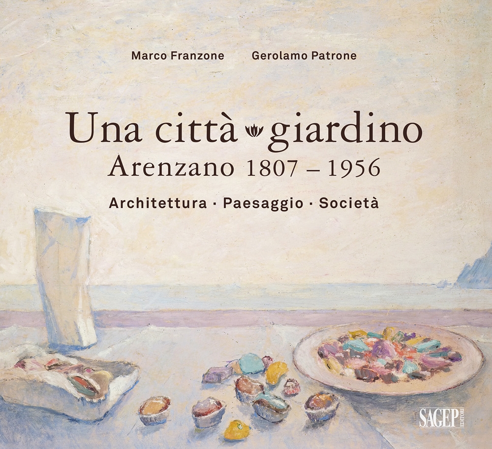 Una città giardino. Arenzano 1807-1956. Architettura, paesaggio, società.