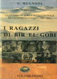 I Ragazzi di Bir El Gobi. Volume Primo. La Guerra in Africa Settentrionale ed i Suoi Protagonisti (1940-1943)