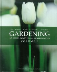 The Royal Horticultural Society. Gardening. La guida completa al giardinaggio. Volume 1