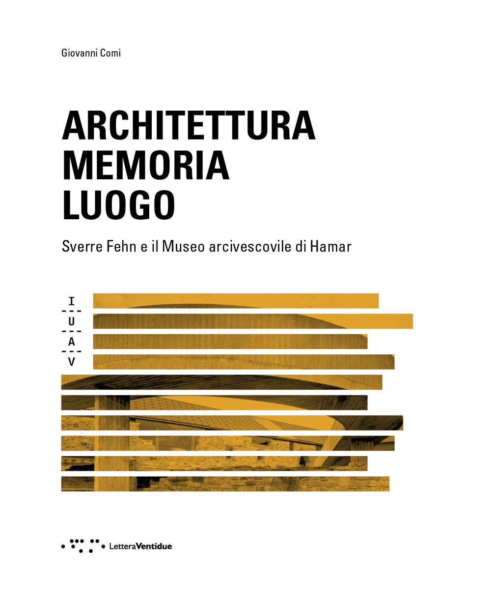 Architettura memoria luogo. Sverre Fehn e il Museo arcivescovile di Hamar Architettura memoria luogo. Sverre Fehn e il Museo arcivescovile di Hamar