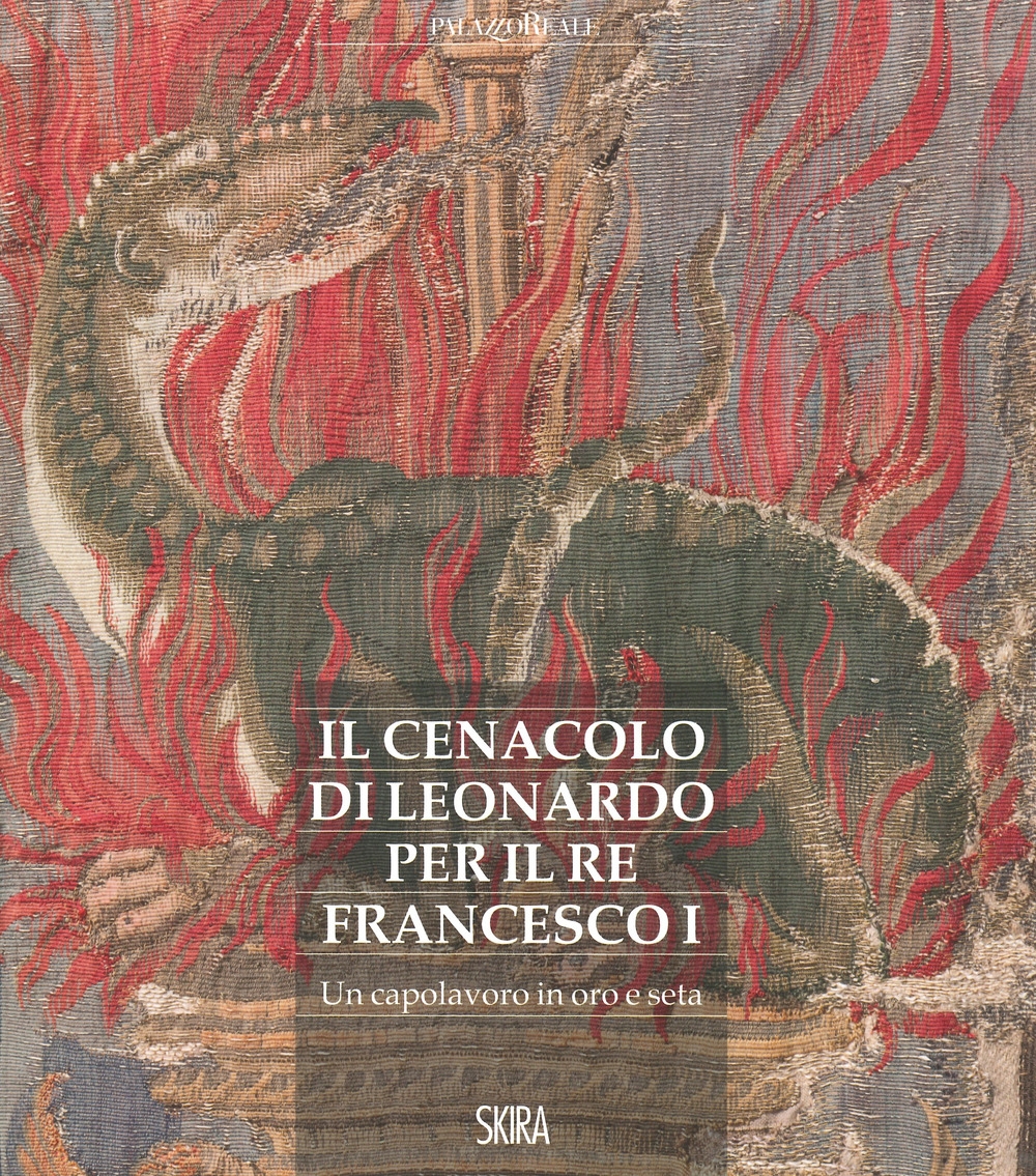 La Cena di Leonardo per Francesco I. Un capolavoro in seta e argento La Cena di Leonardo per Francesco I. Un capolavoro in seta e argento