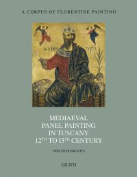 A Critical and Historical Corpus of Florentine Painting. Mediaeval Panel Painting in Tuscany (12th to 13th century)
