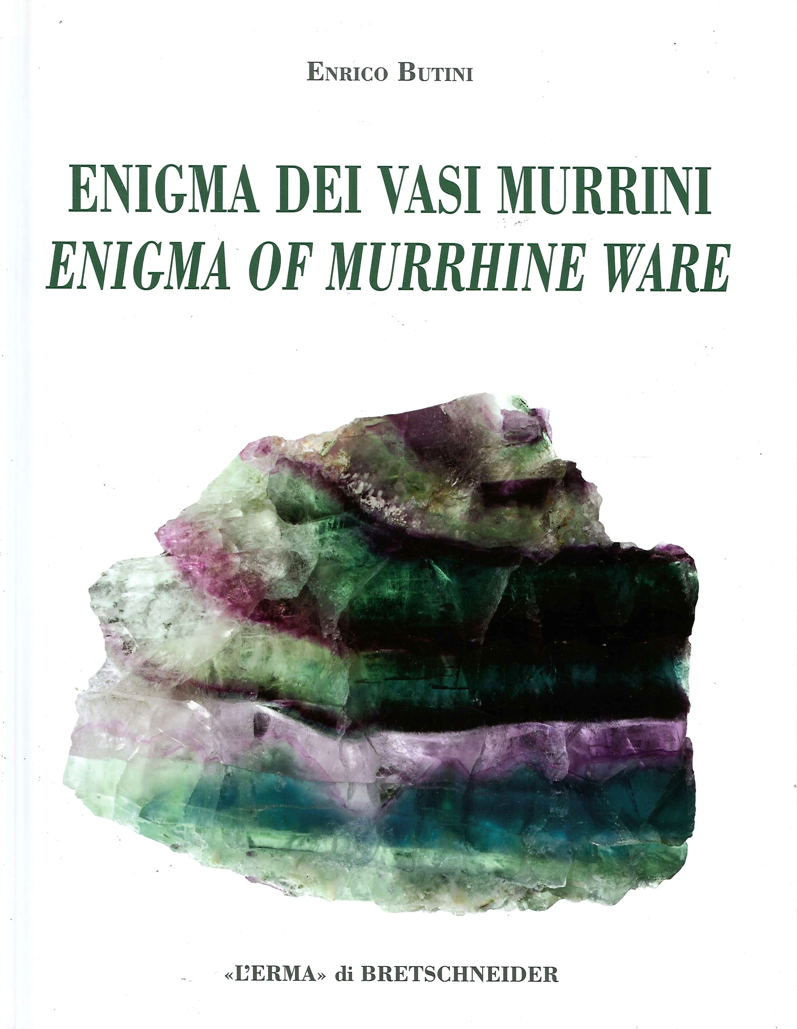 Enigma dei vasi murrini. Leggende, storia, letteratura, indagine archeogemmologica.  Enigma of Murrhine Ware. Legends, History, Literature an Archaeological investigation
