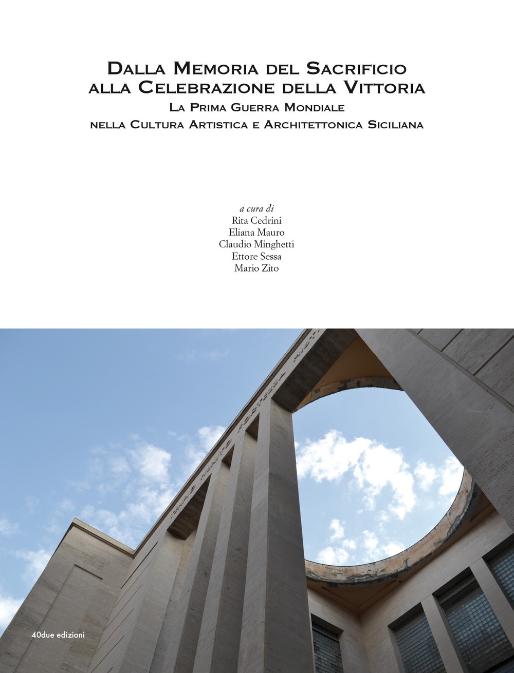 Dalla memoria del sacrificio alla celebrazione della vittoria. La prima guerra mondiale nella cultura artistica e architettonica siciliana Dalla memoria del sacrificio alla celebrazione della vittoria. La prima guerra mondiale nella cultura artistica e architettonica siciliana