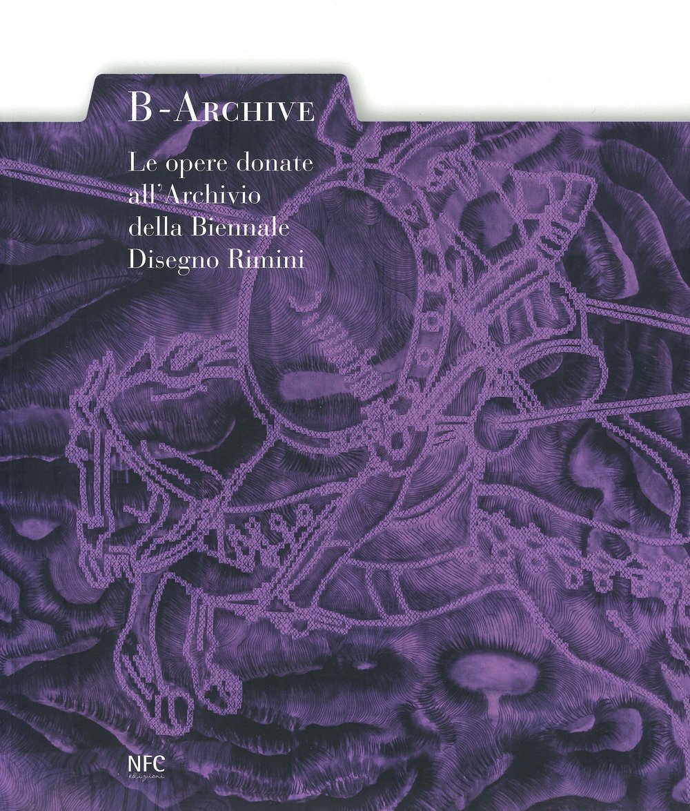 B-archive. Le opere donate all'Archivio della Biennale Disegno Rimini.