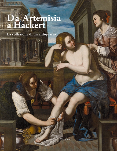 Da Artemisia a Hackert. La Collezione di un Antiquario Da Artemisia a Hackert. La Collezione di un Antiquario