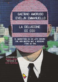 La Delusione di Dio. Il marketing ha un lato oscuro che non mostra mai a nessuno, fino ad ora.