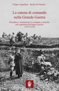 La catena di comando nella grande guerra. Procedure e strumenti per il comando e controllo nell'esperienza del Regio Esercito (1915-1918)