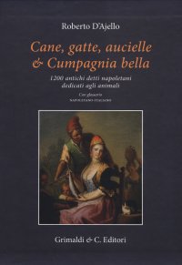 Cane, gatte, aucielle, e cumpagnia bella. 1200 antichi detti napoletani dedicati agli animali.