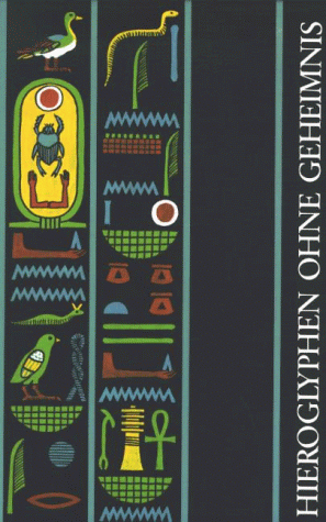 Hieroglyphen ohne Geheimnis. Eine Ein führung in die Altägyptische Schrift für Museumsbesucher und Ägyptentouristen