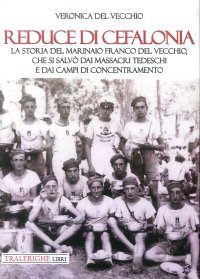 Reduce di Cefalonia. La storia del marinaio Franco Del Vecchio, che si salvò dai massacri tedeschi e dai campi di concentramento