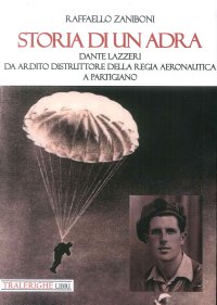 Storia di un ADRA: Dante Lazzeri da Ardito Distruttore della Regia Aeronautica a partigiano